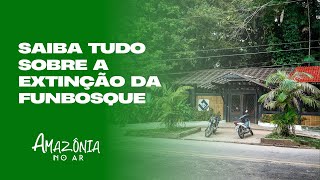 SAIBA TUDO SOBRE A EXTINÇÃO DA FUNBOSQUE