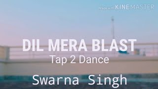 Dil Mera Blast - Dance Cover | Swarna Singh | Tap 2 Dance | Darshan Raval | Deepak Tulsyan Choreogra