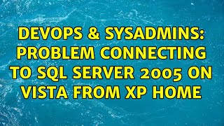 DevOps & SysAdmins: Problem connecting to Sql Server 2005 on Vista From XP Home (3 Solutions!!)