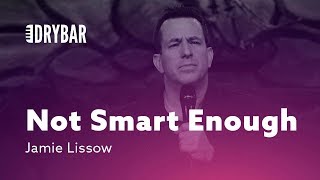When You're Not Smart Enough. Jamie Lissow