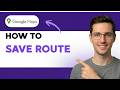 How to Save Google Maps Route [2026 Full Guide]