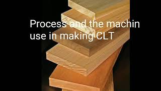 Process and the machine use in making CLT