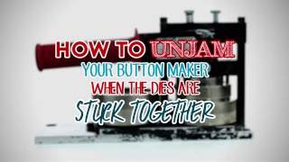 How to Unjam Your Button Maker: When the Dies are Stuck Together