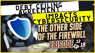 Debt Ceiling Agreement Impacts Cybersecurity - The Other Side of the Firewall Season 2 Episode 18