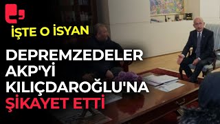 Depremzedeler AKP'yi Kılıçdaroğlu'na şikayet etti: İşte gündeme oturan o isyan