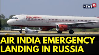 Air India Emergency Landing In Russia | Delhi-San Francisco Flight Diverted To Russia | News18