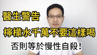 醫生警告：檸檬水千萬不要這樣喝！否則等於慢性自殺！99%的人天天都在喝，犯錯了還不知道，看完趕緊提醒家人改掉！