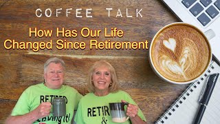 How Has Our Life Changed Since Retirement #retirement #coffee #coffeetalk