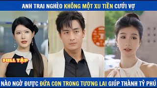 Chàng trai nghèo không một xu dính túi, nào ngờ được đứa con gái trong tương lai giúp thành tỷ phú