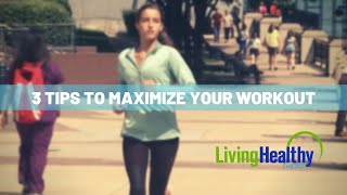 3 Ways to Maximize Your Workout | Living Healthy Chicago