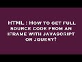HTML : How to get full source code from an iframe with javascript or jquery?