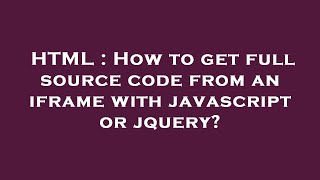 HTML : How to get full source code from an iframe with javascript or jquery?
