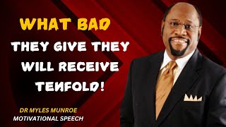 |WHAT BAD THEY GIVE WILL RECEIVE TENFOLD| | BY DR. MYLES MUNROE |