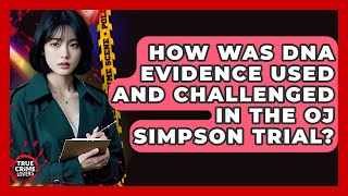How Was DNA Evidence Used And Challenged In The OJ Simpson Trial? - True Crime Lovers