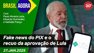 Brasil Agora - Fake news do PIX e o recuo da aprovação de Lula 27.01.25