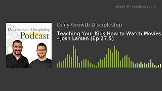 Teaching Your Kids How to Watch Movies - Josh Larsen (Ep 27.5)