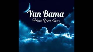 Yun Bama - Have You Ever (Official Audio)