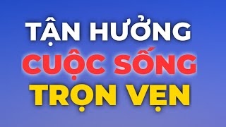 CÁCH TẬN HƯỞNG CUỘC SỐNG TRỌN VẸN