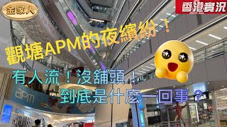 香港夜繽紛晚上10:00的觀塘APM ！有人流沒商戶到底是什麼一回事？！