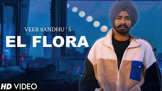 El Flora : Veer Sandhu (Official Video) | New Punjabi Songs 2023