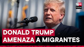 Donald Trump: “Iniciaré la deportación más grande en la historia de Estados Unidos”