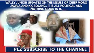 THE ISSUES OF CHIEF MORO JAWLA AND KK BOJANG. IT IS ALL POLITICAL AND NOTHING GOOD IN IT.