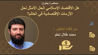 هل الاقتصاد الإسلامي الحل الأمثل لحل الأزمات الإقتصادية في العالم؟ || د. محمد طلال لحلو