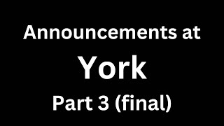 Announcements at York - Part 3 (final)