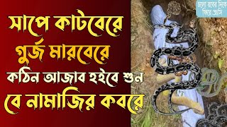 সাপে কাটবেরে গুর্জ মারবেরে                           কঠিন আজাব হইবে শুন বেনামাজির কবরে