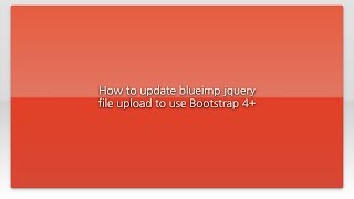 How to update blueimp jquery file upload to use Bootstrap 4+