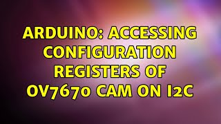 Arduino: Accessing configuration registers of OV7670 cam on i2c (2 Solutions!!)