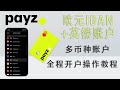 Payz 多币种账户开户教程 提供欧元IBAN+英镑排列代码账户 并提供实体卡和虚拟卡。