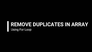 How to Remove Duplicates in an Array using For Loop?