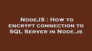 NodeJS : How to encrypt connection to SQL Server in Node.js