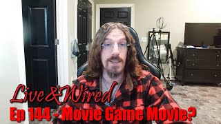 Live & Wired Ep 144: Movie Game Movie?