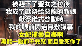 被趕下了聖女之位後，我成了獻祭給惡龍的新娘。獻祭儀式啓動時，我的眼前閃過無數彈幕。【女配補藥自盡啊，黑龍他一點都不兇殘，而且他愛死你了。】