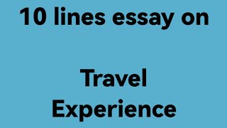 10 lines essay on travel experience //essay on travel experience /paragraph on travel experience