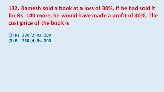 132. Ramesh sold a book at a loss of 30%. If he had sold it for Rs. 140 more, he would || edu214