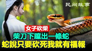 ✅ 民间故事：女子砍柴，柴刀下蹿出一条蛇，蛇说只要砍死我就有福报 #民間故事 #正能量故事 #傳奇故事 #民間傳說 #stroytelling  #秋姐講故事