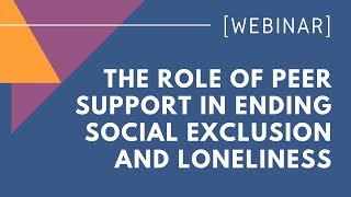 WEBINAR: The Role of Peer Support in Ending Social Exclusion and Loneliness