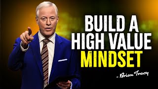 How To Build A High Value Mindset | Brian Tracy Motivation
