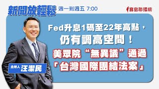 【新聞放輕鬆】Fed升息1碼至22年高點，保留後續調高空間！美眾院“無異議”通過「台灣國際團結法案」：聯大2758決議不涉台！汪潔民 主持 20230727