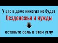 В этом углу оставьте щепотку соли и в доме всегда будет достаток, а у Вас деньги