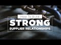 How to Build Strong Supplier Relationships