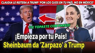 ¡Que empiecen por su país! Claudia Sheinbaum le responde a Trump