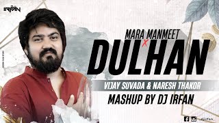 Dulhan X Mara Manmeet Mashup || Vijay Suvada || Naresh Thakor || Dj Irfan || Gujarati Love Mashup