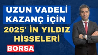 UZUN VADELİ YATIRIM İÇİN 2025' İN YILDIZI OLACAK HİSSELER #borsa