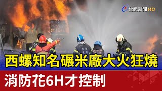 西螺知名碾米廠大火狂燒 消防花6H才控制