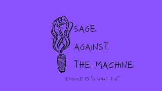 Sage Against The Machine Episode 15 - Is What It Is