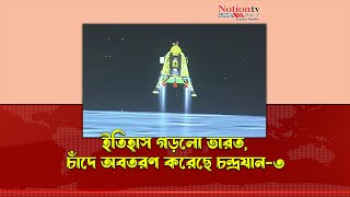 ইতিহাস গড়লো ভারত, চাঁদে অবতরণ করেছে চন্দ্রযান-৩  ||  NOTION TV 2023